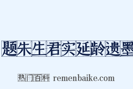 题朱生君实延龄遗墨是什么意思的图片